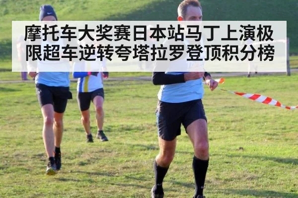 摩托车大奖赛日本站马丁上演极限超车逆转夸塔拉罗登顶积分榜
